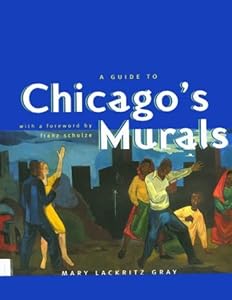 A Guide to Chicago's Murals by Mary Lackritz Gray