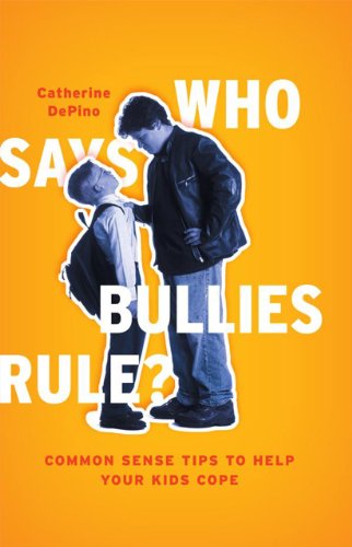 Who Says Bullies Rule?: Common Sense Tips to Help Your Kids to Cope by Catherine DePino