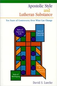 Apostolic Style and Lutheran Substance: Ten Years of Controversy over What Can Change by David S. Luecke