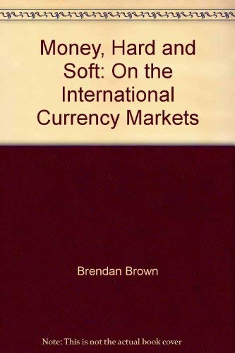 Money hard and soft: On the international currency markets by Brendan Brown