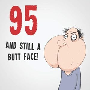 95 And Still A Butt Face!: Funny & Offensive 95th Birthday Card Message Book: Perfect As A Party Guest Book.