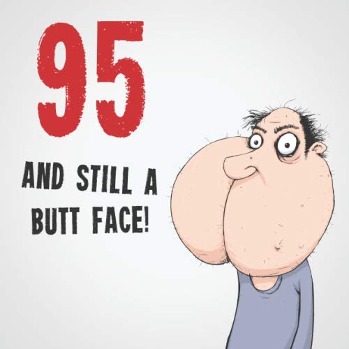 95 And Still A Butt Face!: Funny & Offensive 95th Birthday Card Message Book: Perfect As A Party Guest Book. by Electric Cheese Birthday Guest Books