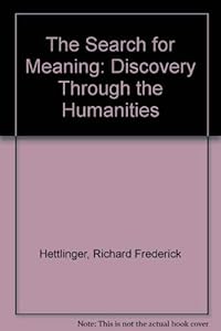 The Search for Meaning: Discovery Through the Humanities by Richard Frederick Hettlinger