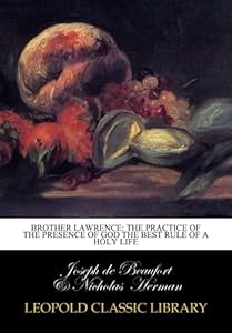 Brother Lawrence: The Practice of the Presence of God the Best Rule of a Holy Life
