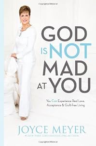 God Is Not Mad at You: You Can Experience Real Love, Acceptance &amp; Guilt-free Living