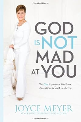 God Is Not Mad at You: You Can Experience Real Love, Acceptance &amp; Guilt-free Living