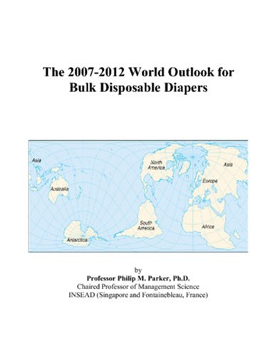 The 2007-2012 World Outlook for Bulk Disposable Diapers by Philip M. Parker