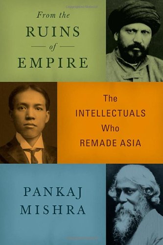 From the Ruins of Empire: The Intellectuals Who Remade Asia by Pankaj Mishra