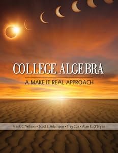 College Algebra: A Make it Real Approach by Frank C Wilson