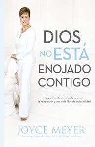Dios No Est&aacute; Enojado Contigo: Experimenta el Verdadero Amor, la Aceptaci&oacute;n y una Vida Libre de Culpabilidad