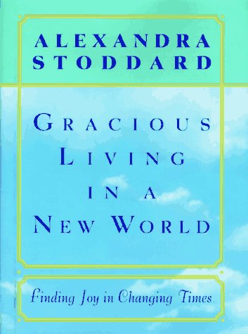 Gracious Living in a New World: How to Appreciate Each Day More by Alexandra Stoddard