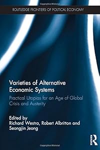 Varieties of Alternative Economic Systems: Practical Utopias for an Age of Global Crisis and Austerity (Routledge Frontiers of Political Economy) by Richard Westra