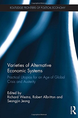 Varieties of Alternative Economic Systems: Practical Utopias for an Age of Global Crisis and Austerity (Routledge Frontiers of Political Economy) by Richard Westra