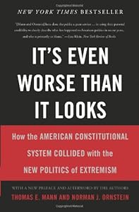 It's Even Worse Than It Looks: How the American Constitutional System Collided With the New Politics of Extremism by Thomas E. Mann