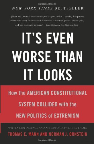 It's Even Worse Than It Looks: How the American Constitutional System Collided With the New Politics of Extremism by Thomas E. Mann