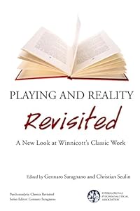 Playing and Reality Revisited: A New Look at Winnicott's Classic Work (The International Psychoanalytical Association Psychoanalytic Classics Revisited) by Gennaro Saragnano