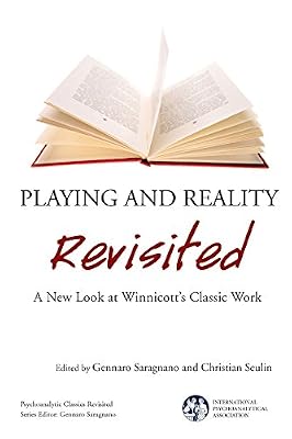Playing and Reality Revisited: A New Look at Winnicott's Classic Work (The International Psychoanalytical Association Psychoanalytic Classics Revisited)