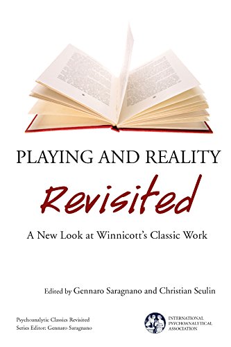 Playing and Reality Revisited: A New Look at Winnicott's Classic Work (The International Psychoanalytical Association Psychoanalytic Classics Revisited) by Gennaro Saragnano