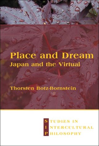 Place and Dream: Japan and the Virtual (Studies in Intercultural Philosophy 12) (Studien Zur Interkulturellen Philosophie / Studies in Intercultural Philosophy / Études De Philosophie Interculturelle) by Thorsten Botz-Bornstein