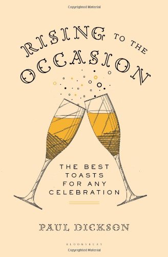 Rising to the Occasion: The Best Toasts for Any Celebration by Paul Dickson