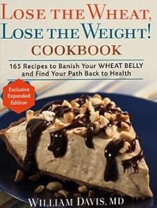 Lose the Wheat, Lose the Weight ! Cookbook - 165 Recipes to Banish Your Wheat Belly and Find Your Path Back to Health