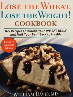 Lose the Wheat, Lose the Weight ! Cookbook - 165 Recipes to Banish Your Wheat Belly and Find Your Path Back to Health by William Davis