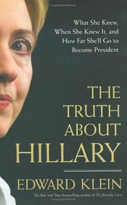 The Truth About Hillary: What She Knew, When She Knew It, and How Far She'll Go to Become President