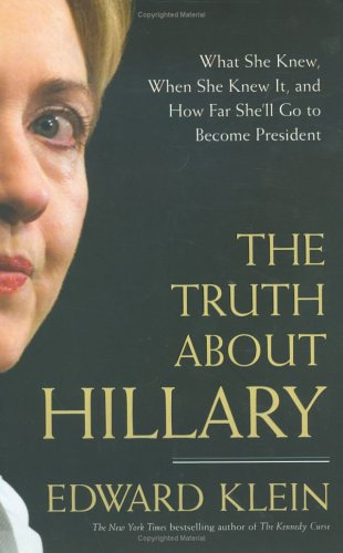 The Truth About Hillary: What She Knew, When She Knew It, and How Far She'll Go to Become President by Edward Klein