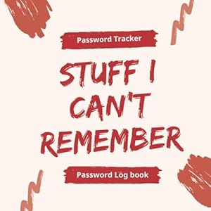 Stuff I Can't Remember: A Password Tracker "Large" password log book An Organizer for All Your Passwords: personal internet address organizer portal ... 8.5"x8.5" Trim size 100 noBleed matte cover by Password Log book