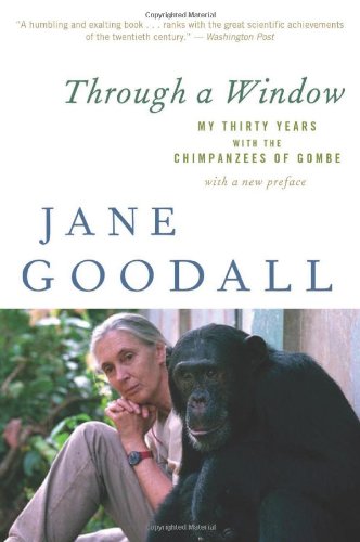 Through a Window: My Thirty Years with the Chimpanzees of Gombe by Jane Goodall