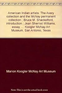 American Indian artists: The Avery collection and the McNay permanent collection ; Bruce M. Shackelford, introduction ; Jean Sherrod Williams, essay, ... Koogler McNay Art Museum, San Antonio, Texas