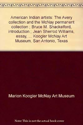 American Indian artists: The Avery collection and the McNay permanent collection ; Bruce M. Shackelford, introduction ; Jean Sherrod Williams, essay, ... Koogler McNay Art Museum, San Antonio, Texas