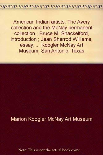 American Indian artists: The Avery collection and the McNay permanent collection ; Bruce M. Shackelford, introduction ; Jean Sherrod Williams, essay, ... Koogler McNay Art Museum, San Antonio, Texas by Marion Koogler McNay Art Museum