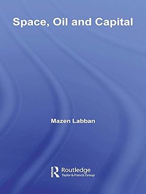 Space, Oil and Capital (Routledge Studies in International Business and the World Economy Book 42)
