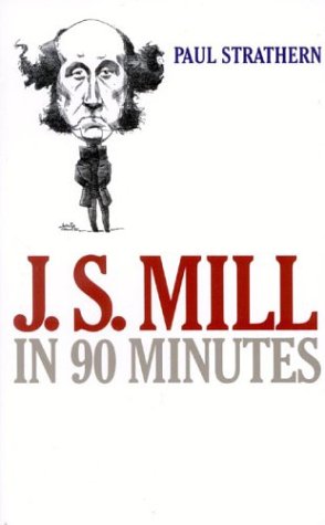 J.S. Mill in 90 Minutes (Philosophers in 90 Minutes Series) by Paul Strathern