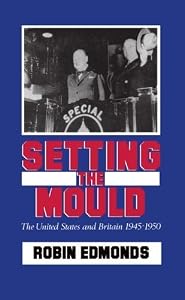 SETTING THE MOULD. The United States and Britain 1945-1950.
