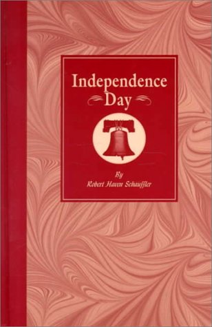 Independence Day: Its Celebration, Spirit, and Significance As Related in Prose and Verse (Our American Holidays) by Robert Haven Schauffler