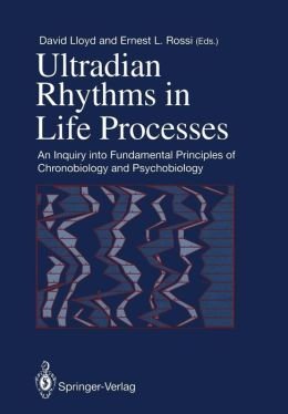 Ultradian Rhythms In Life Processes: AN INQUIRY INTO FUNDAMENTAL PRINC OF CHRONOBIOLOGY/PSYCHOBIOLOGY