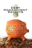 Debt Management Secrets: How To Avoid Bankruptcy & Free Yourself From A Bad Credit Score