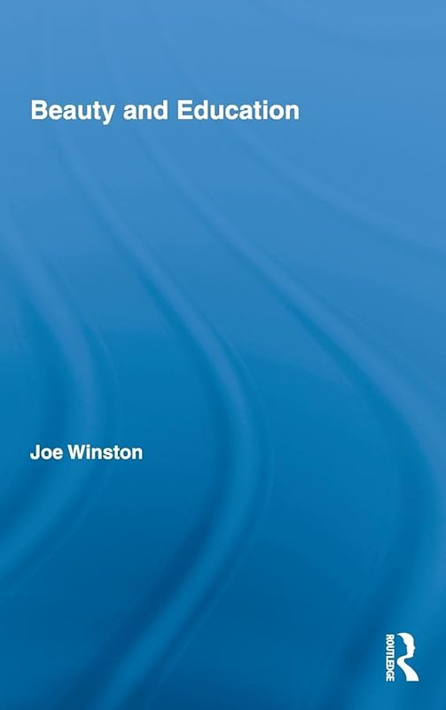 Beauty and Education (Routledge International Studies in the Philosophy of Education) by Joe Winston