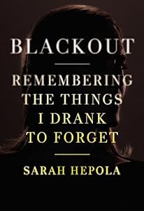 Blackout: Remembering the Things I Drank to Forget by Sarah Hepola