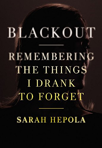 Blackout: Remembering the Things I Drank to Forget by Sarah Hepola