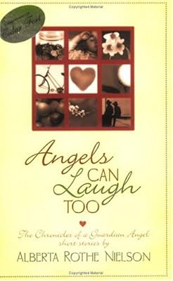 Angels Can Laugh Too: The Chronicles Of A Guardian Angel