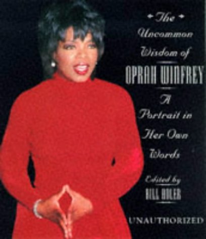 The Uncommon Wisdom Of Oprah Winfrey: A Portrait in Her Own Words (Unauthorized) by Oprah Winfrey