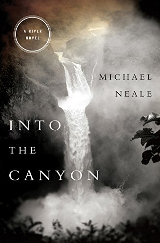 Into the Canyon: A River Novel by Michael Neale