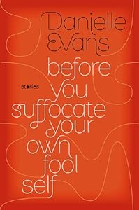 Before You Suffocate Your Own Fool Self by Danielle Evans