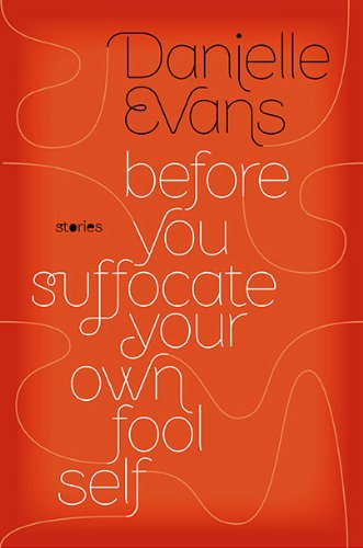 Before You Suffocate Your Own Fool Self by Danielle Evans