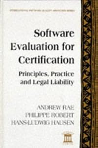 Software Evaluation for Certification: Principles, Practice, and Legal Liability (The McGraw-Hill International Software Quality Assurance Series) by Andrew K. Rae