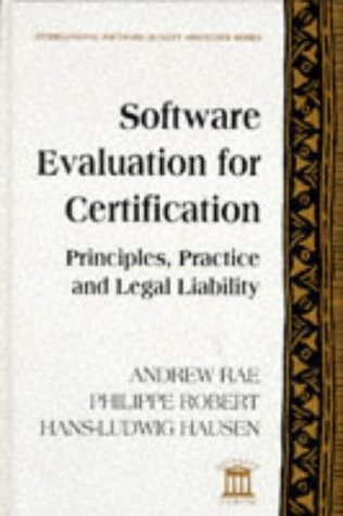 Software Evaluation for Certification: Principles, Practice, and Legal Liability (The McGraw-Hill International Software Quality Assurance Series) by Andrew K. Rae
