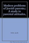 Modern problems of Jewish parents; a study in parental attitudes